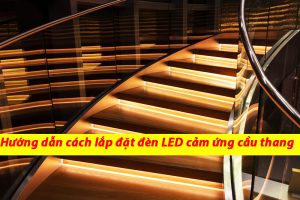Cách thi công lắp đặt Đèn LED Cầu Thang Cảm Ứng Thông Minh